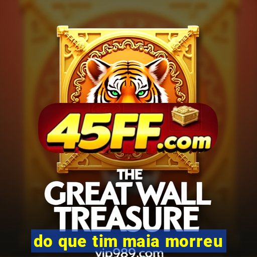 do que tim maia morreu